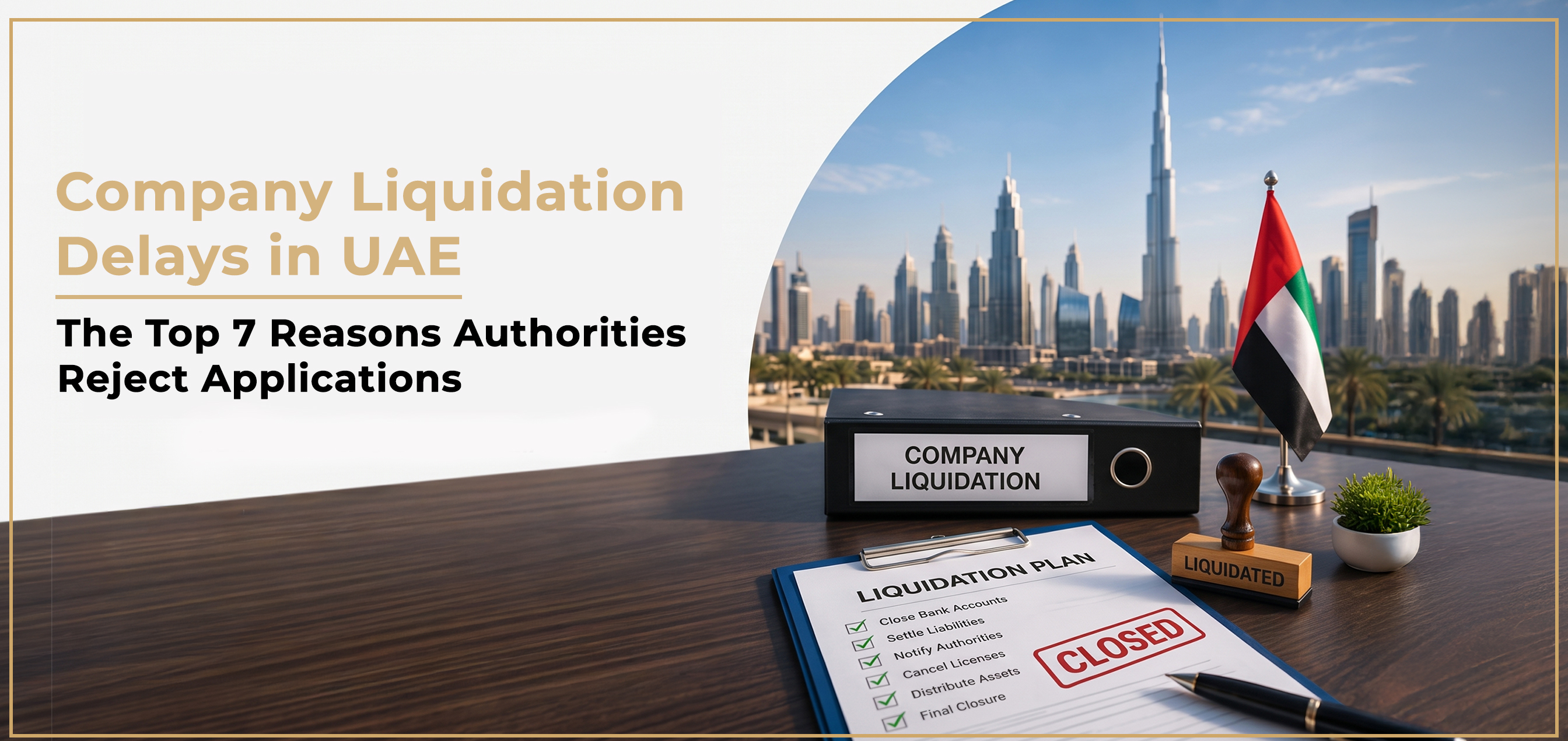 Company Liquidation Delays in UAE: The Top 7 Reasons Authorities Reject Applications